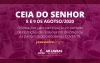 Orienta&ccedil;&otilde;es para participa&ccedil;&atilde;o da Ceia do Senhor no m&ecirc;s de agosto de 2020